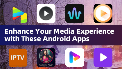 Améliorez votre expérience multimédia avec ces applications Android